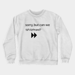 Can we fast forward this? Crewneck Sweatshirt